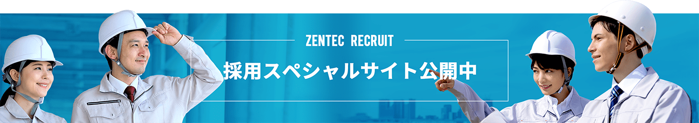 ZENTEC RECRUIT 採用スペシャルサイト公開中 詳しく見る